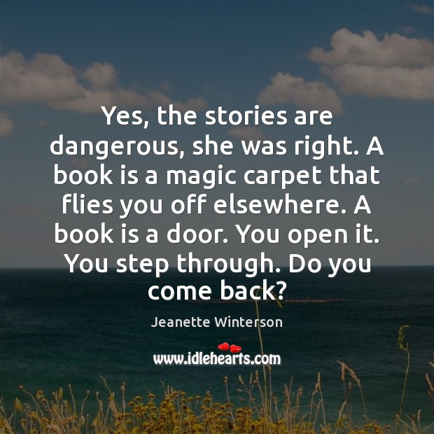 Yes, the stories are dangerous, she was right. A book is a Jeanette Winterson Picture Quote