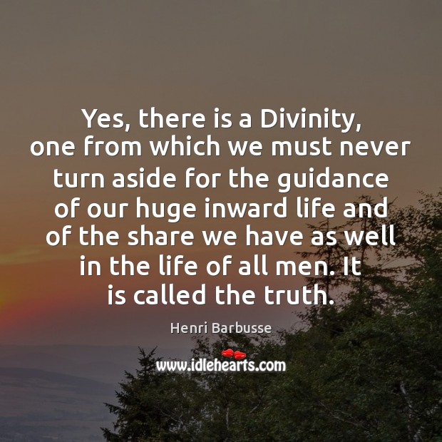 Yes, there is a Divinity, one from which we must never turn Henri Barbusse Picture Quote