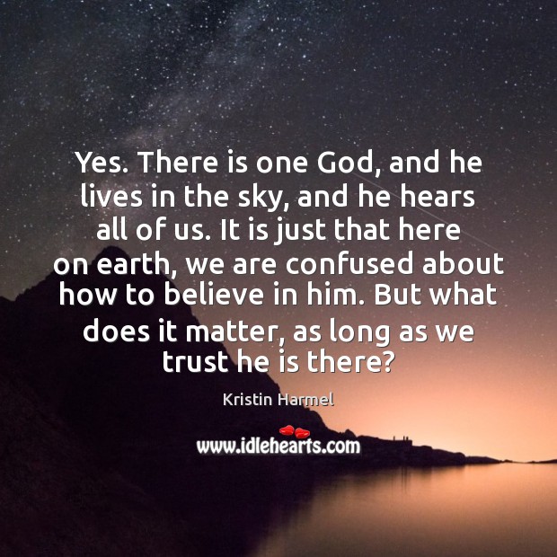 Yes. There is one God, and he lives in the sky, and Believe in Him Quotes Image