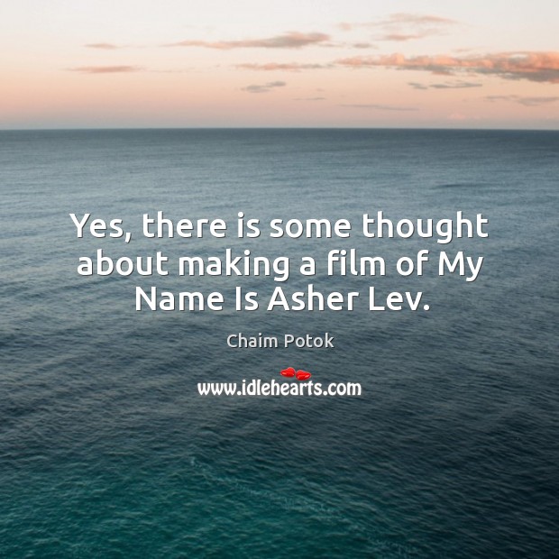 Yes, there is some thought about making a film of my name is asher lev. Chaim Potok Picture Quote