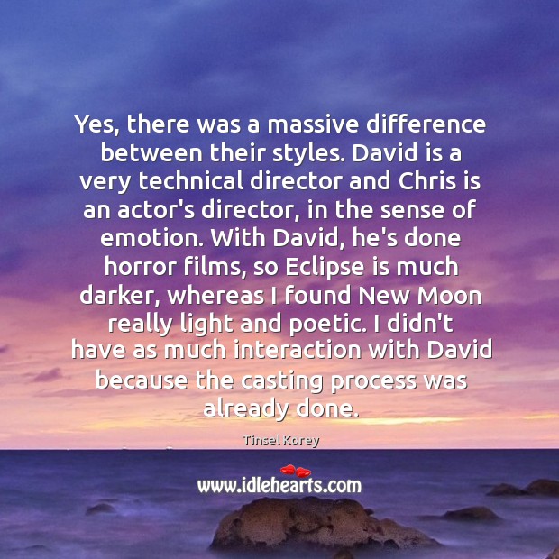 Yes, there was a massive difference between their styles. David is a Tinsel Korey Picture Quote