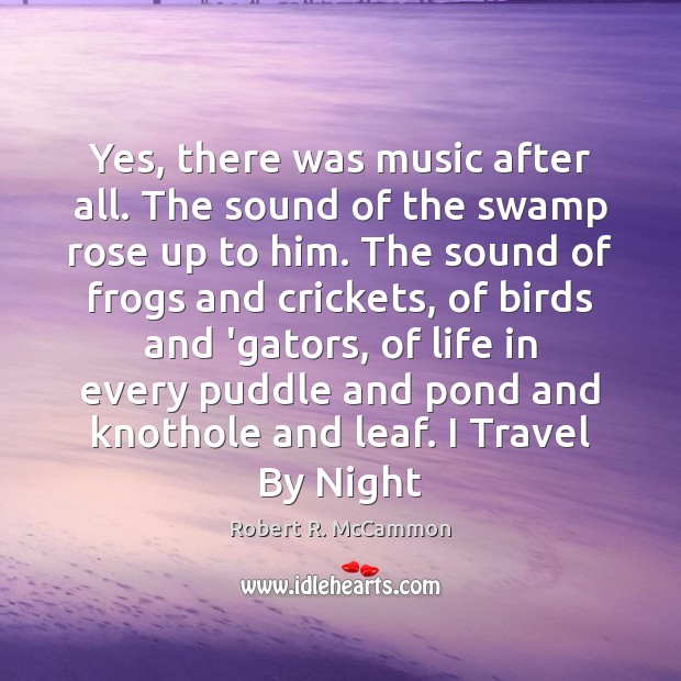 Yes, there was music after all. The sound of the swamp rose Robert R. McCammon Picture Quote