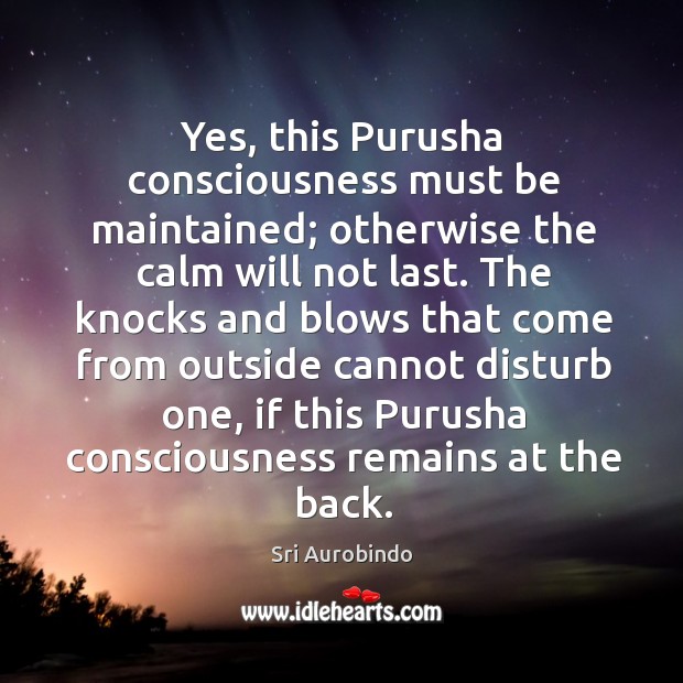 Yes, this Purusha consciousness must be maintained; otherwise the calm will not Image