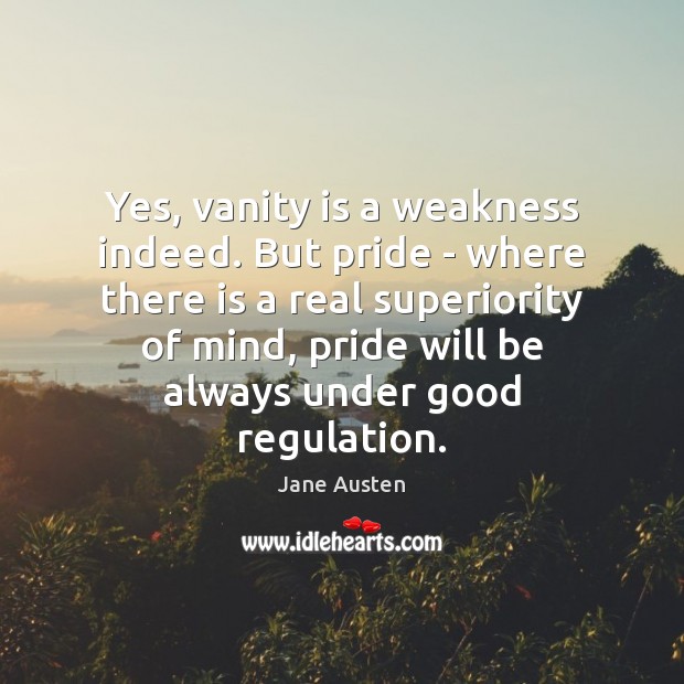 Yes, vanity is a weakness indeed. But pride – where there is Jane Austen Picture Quote