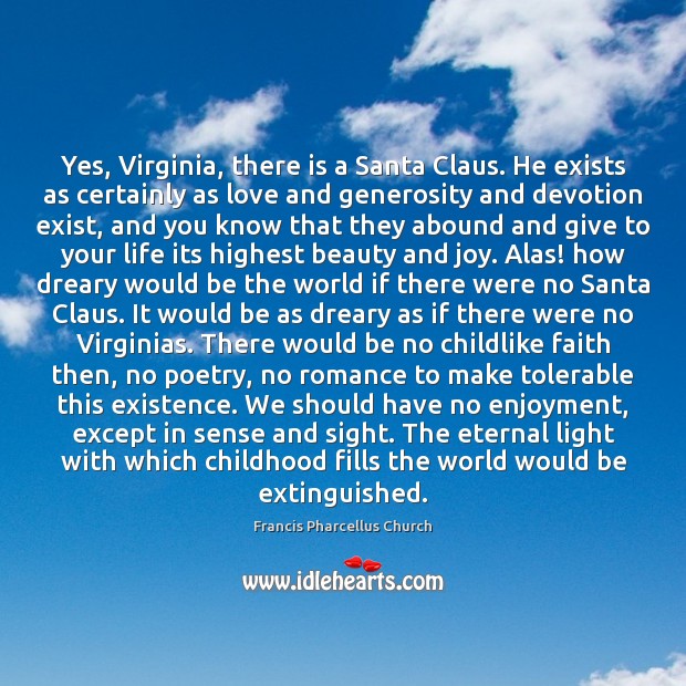 Yes, Virginia, there is a Santa Claus. He exists as certainly as Francis Pharcellus Church Picture Quote