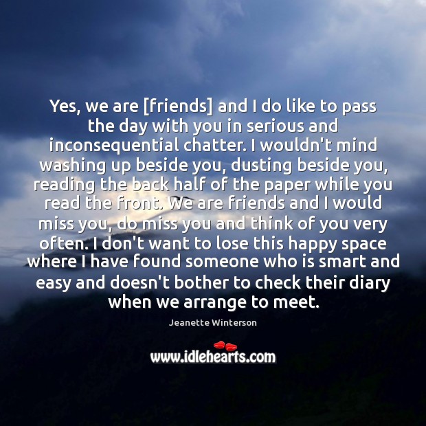 Yes, we are [friends] and I do like to pass the day Jeanette Winterson Picture Quote