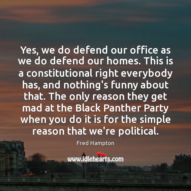 Yes, we do defend our office as we do defend our homes. Fred Hampton Picture Quote