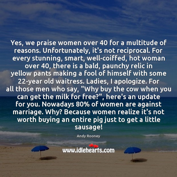 Yes, we praise women over 40 for a multitude of reasons. Unfortunately, it’s Image