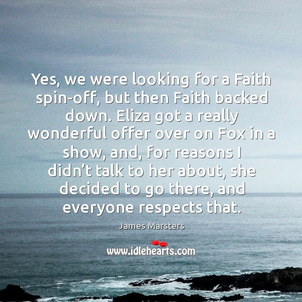 Yes, we were looking for a faith spin-off, but then faith backed down. James Marsters Picture Quote