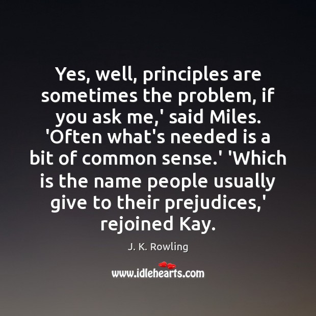 Yes, well, principles are sometimes the problem, if you ask me,’ Image