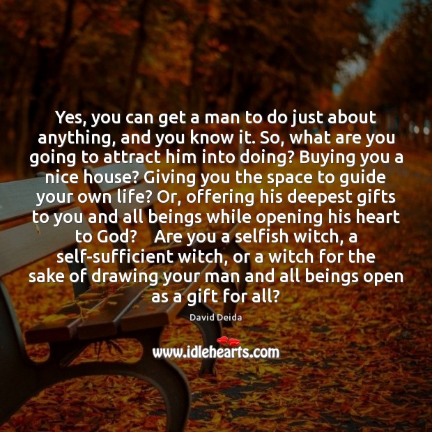 Yes, you can get a man to do just about anything, and Selfish Quotes Image