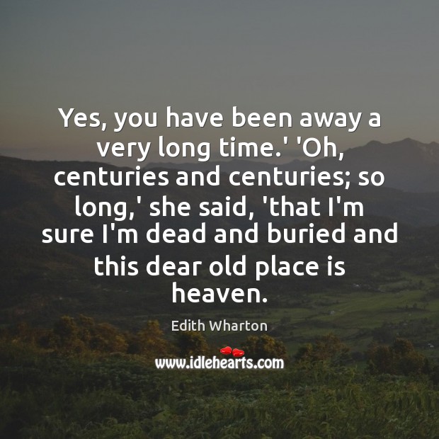 Yes, you have been away a very long time.’ ‘Oh, centuries Image