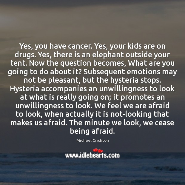 Yes, you have cancer. Yes, your kids are on drugs. Yes, there Michael Crichton Picture Quote
