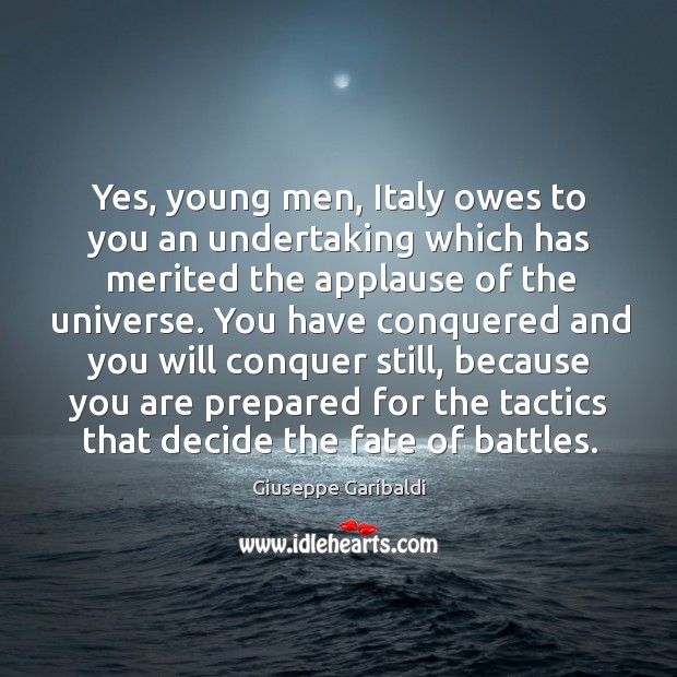 Yes, young men, italy owes to you an undertaking which has merited the applause of the universe. Giuseppe Garibaldi Picture Quote