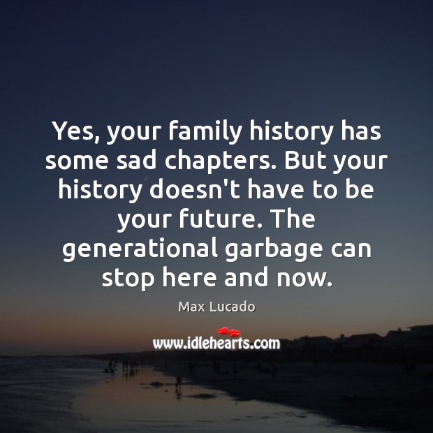Yes, your family history has some sad chapters. But your history doesn’t Image