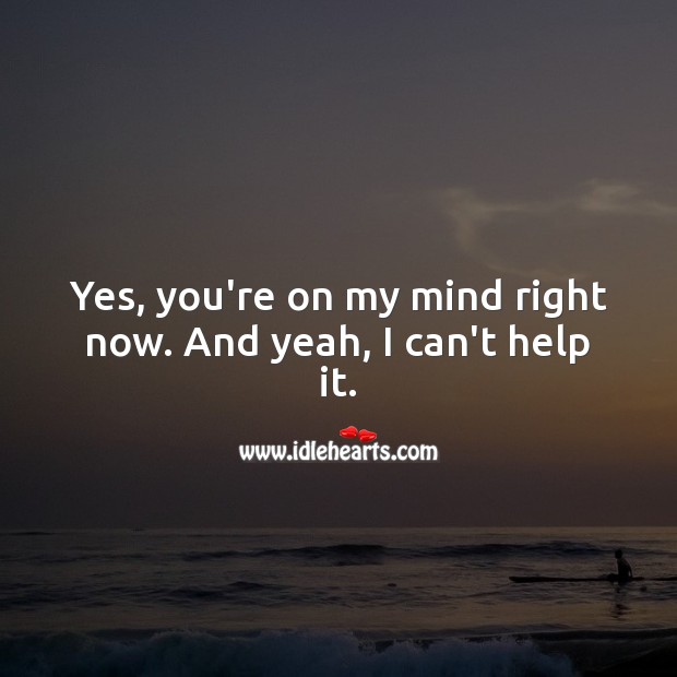 Yes, you’re on my mind right now. And yeah, I can’t help it. Thinking of You Quotes Image