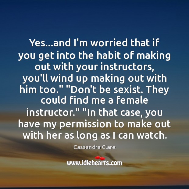Yes…and I’m worried that if you get into the habit of Cassandra Clare Picture Quote