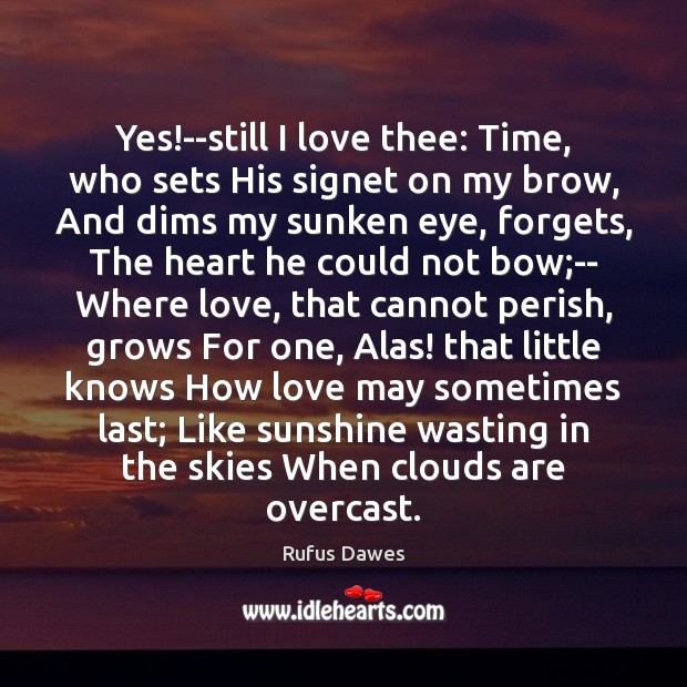 Yes!–still I love thee: Time, who sets His signet on my Rufus Dawes Picture Quote