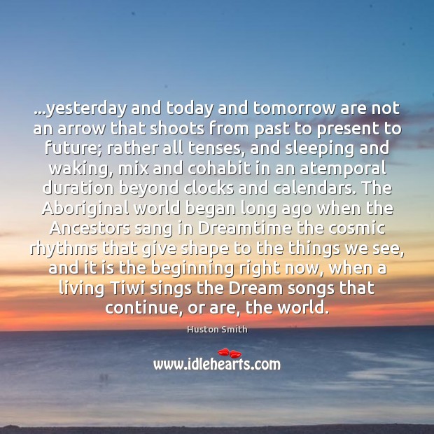 …yesterday and today and tomorrow are not an arrow that shoots from 