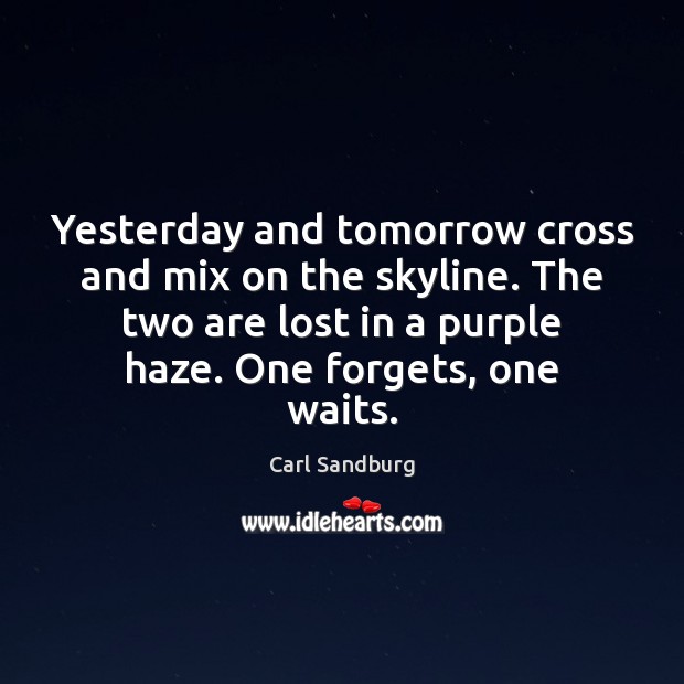 Yesterday and tomorrow cross and mix on the skyline. The two are Carl Sandburg Picture Quote