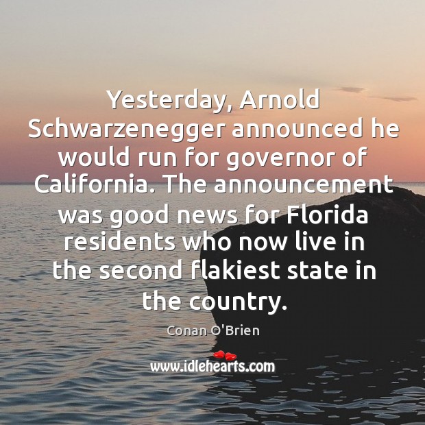 Yesterday, Arnold Schwarzenegger announced he would run for governor of California. The Conan O’Brien Picture Quote