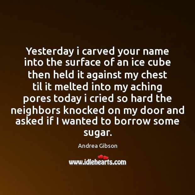 Yesterday i carved your name into the surface of an ice cube Andrea Gibson Picture Quote