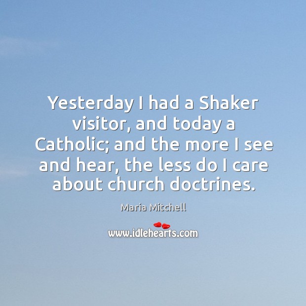 Yesterday I had a shaker visitor, and today a catholic; Maria Mitchell Picture Quote