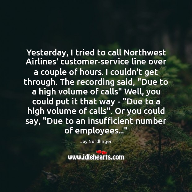 Yesterday, I tried to call Northwest Airlines’ customer-service line over a couple Jay Nordlinger Picture Quote