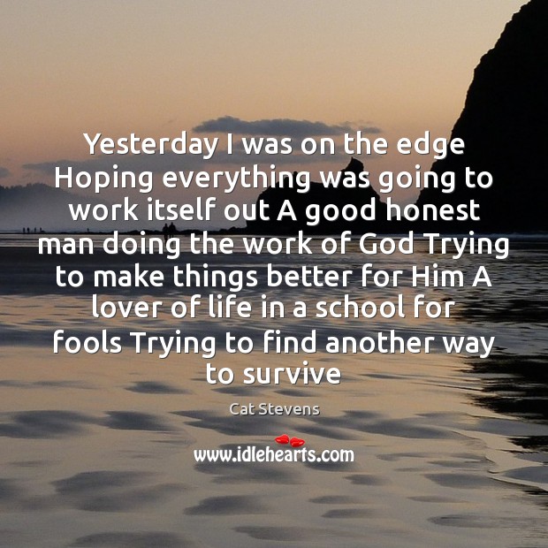 Yesterday I was on the edge Hoping everything was going to work Cat Stevens Picture Quote