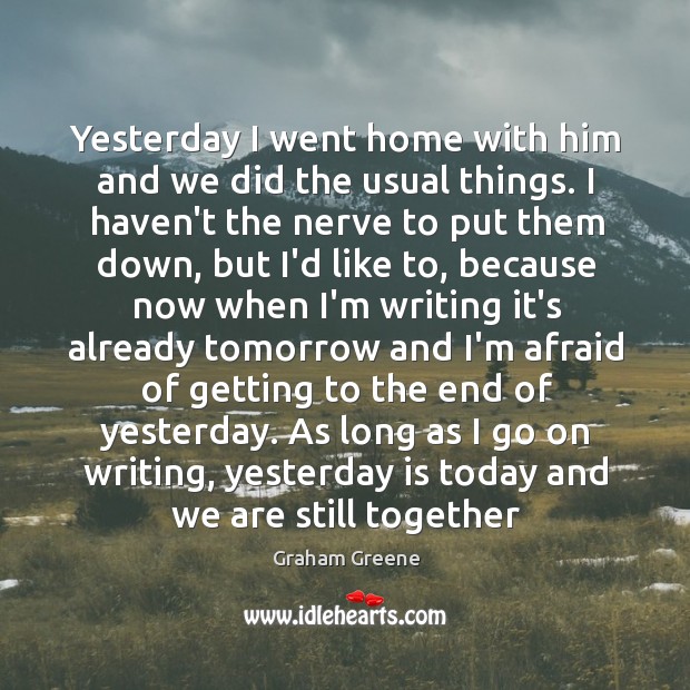 Yesterday I went home with him and we did the usual things. Graham Greene Picture Quote
