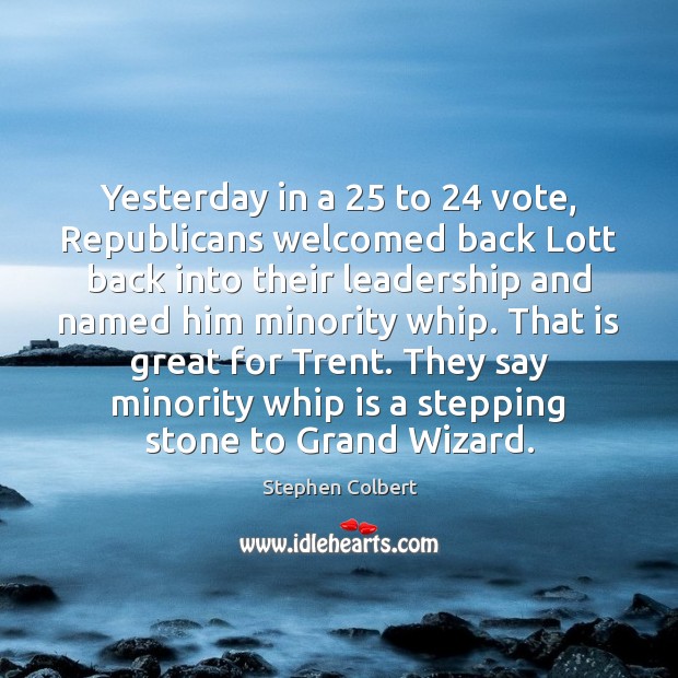 Yesterday in a 25 to 24 vote, Republicans welcomed back Lott back into their Stephen Colbert Picture Quote