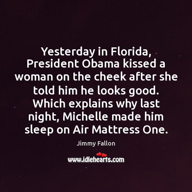 Yesterday in Florida, President Obama kissed a woman on the cheek after Jimmy Fallon Picture Quote