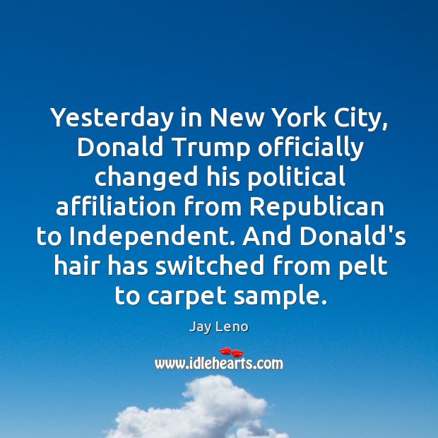 Yesterday in New York City, Donald Trump officially changed his political affiliation Jay Leno Picture Quote