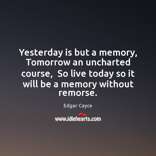 Yesterday is but a memory, Tomorrow an uncharted course,  So live today Edgar Cayce Picture Quote