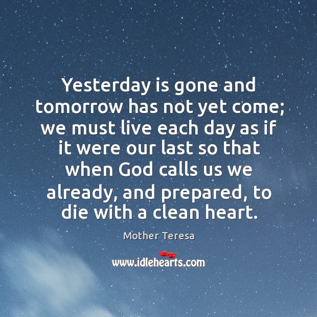 Yesterday is gone and tomorrow has not yet come; we must live Image
