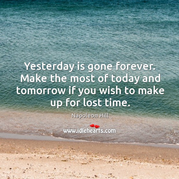 Yesterday is gone forever. Make the most of today and tomorrow if Image