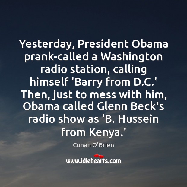 Yesterday, President Obama prank-called a Washington radio station, calling himself ‘Barry from Conan O’Brien Picture Quote