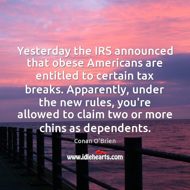 Yesterday the IRS announced that obese Americans are entitled to certain tax Conan O’Brien Picture Quote