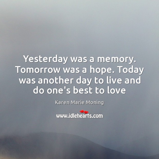 Yesterday was a memory. Tomorrow was a hope. Today was another day Karen Marie Moning Picture Quote