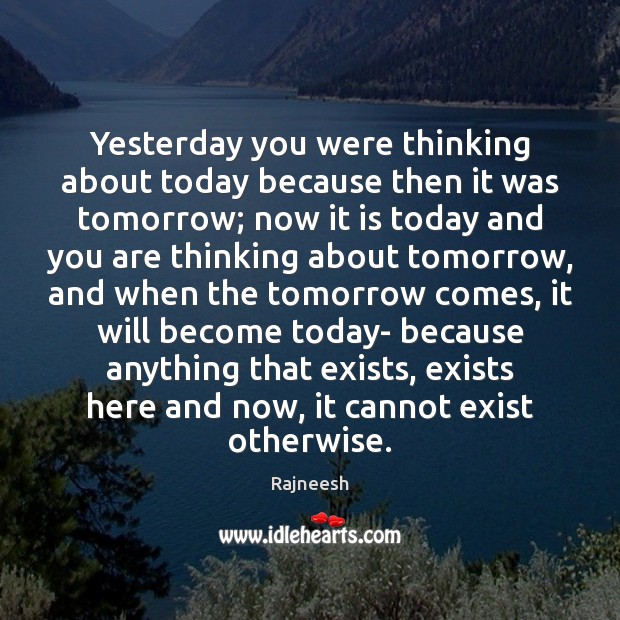 Yesterday you were thinking about today because then it was tomorrow; now Image