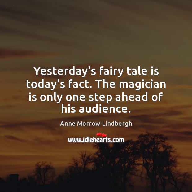 Yesterday’s fairy tale is today’s fact. The magician is only one step Anne Morrow Lindbergh Picture Quote