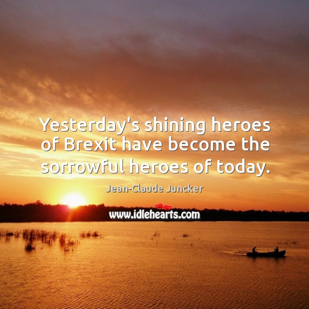 Yesterday’s shining heroes of Brexit have become the sorrowful heroes of today. Image