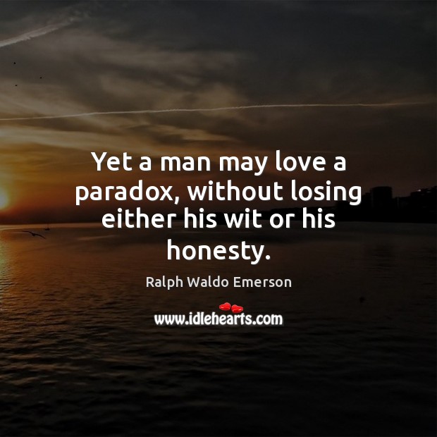Yet a man may love a paradox, without losing either his wit or his honesty. Image