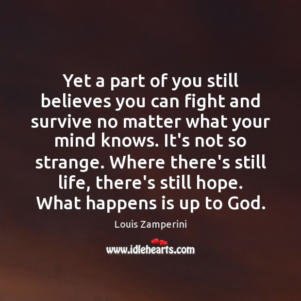 Yet a part of you still believes you can fight and survive Louis Zamperini Picture Quote