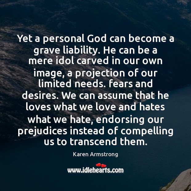 Yet a personal God can become a grave liability. He can be Karen Armstrong Picture Quote