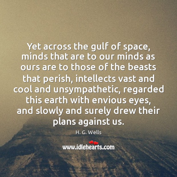 Yet across the gulf of space, minds that are to our minds H. G. Wells Picture Quote