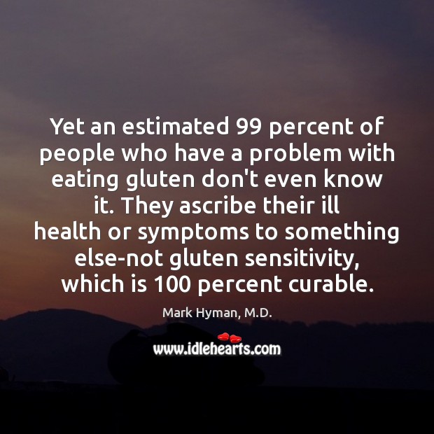 Yet an estimated 99 percent of people who have a problem with eating Mark Hyman, M.D. Picture Quote