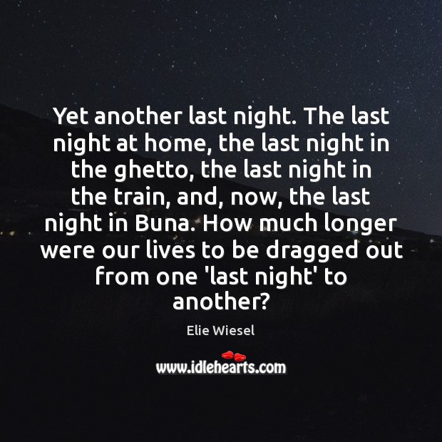 Yet another last night. The last night at home, the last night Elie Wiesel Picture Quote