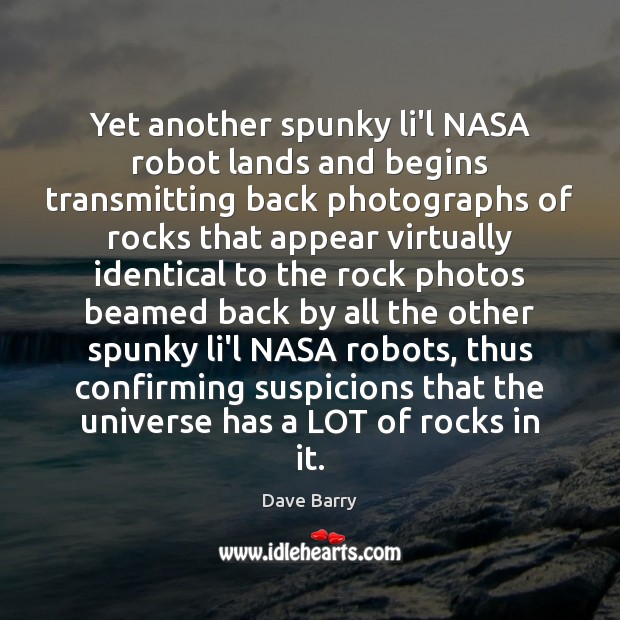 Yet another spunky li’l NASA robot lands and begins transmitting back photographs Dave Barry Picture Quote