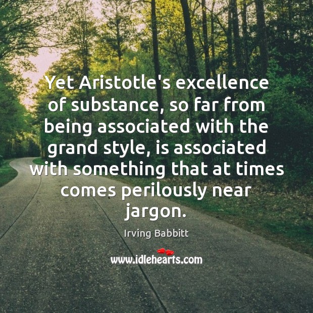 Yet Aristotle’s excellence of substance, so far from being associated with the 